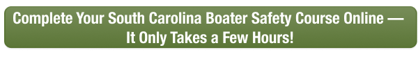 CTA button to complete South Carolina boater safety course online today with Boat-Ed, only takes a few hours.